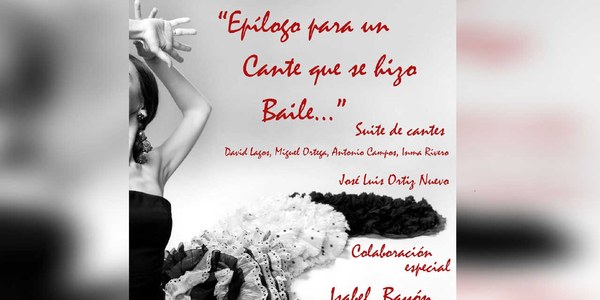 A ISABEL BAYÓN. DAVID LAGOS, MIGUEL ORTEGA, ANTONIO CAMPOS, INMA RIVERO Y JOSÉ LUIS ORTIZ NUEVO - Epílogo de un cante que se hizo baile. Suite de cantes.